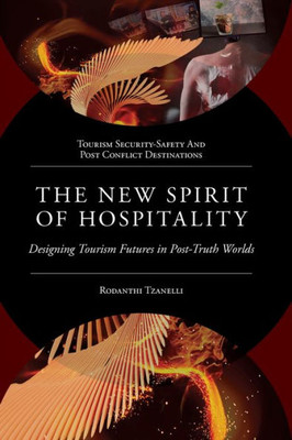 The New Spirit of Hospitality: Designing Tourism Futures in Post-Truth Worlds (Tourism Security-Safety and Post Conflict Destinations)