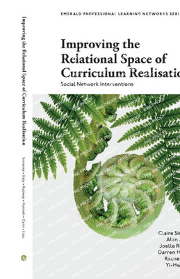 Improving the Relational Space of Curriculum Realisation: Social Network Interventions (Emerald Professional Learning Networks Series)