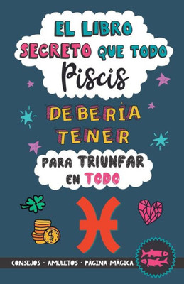 El libro secreto que todo Piscis debería tener para triunfar en todo: Horóscopo Piscis: consejos, dinero, amor, amuletos y más. Un Libro de Astrología ... regalo para Zodiaco Piscis (Spanish Edition)