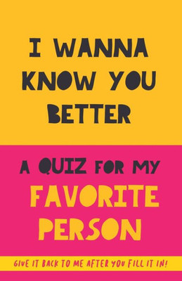I Wanna Know You Better. A Quiz for my favorite person: 75 Questions to really get to know your partner, family or friends. An original gift. Birthday present. Gift for BFF