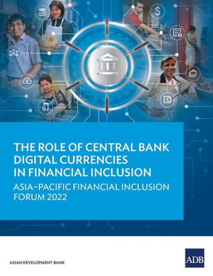 The Role of Central Bank Digital Currencies in Financial Inclusion: Asia-Pacific Financial Inclusion Forum 2022