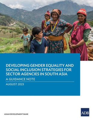 Developing Gender Equality and Social Inclusion Strategies for Sector Agencies in South Asia: A Guidance Note