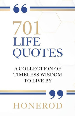 701 LIFE QUOTES: A Collection of Timeless Wisdom to Live By (701 Life Collection)