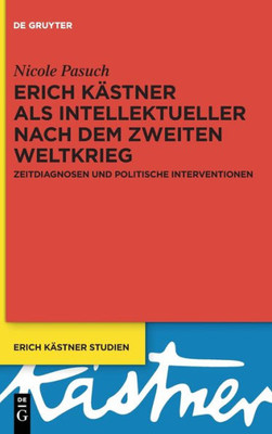 Erich Kästner als Intellektueller nach dem Zweiten Weltkrieg: Zeitdiagnosen und politische Interventionen (Erich Kästner Studien) (German Edition)