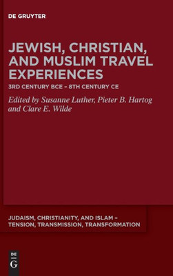 Jewish, Christian and Muslim Travel Experiences: 3rd century BCE - 8th century CE (Judaism, Christianity, and Islam - Tension, Transmission, Tr)