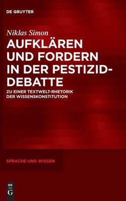 Aufklären und Fordern in der Pestizid-Debatte: Zu einer Textwelt-Rhetorik der Wissenskonstitution (Sprache Und Wissen (Suw)) (German Edition)