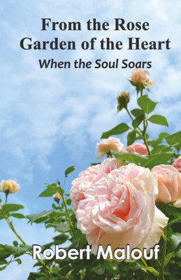 From the Rose Garden of the Heart When the Soul Soars