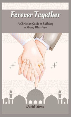 Forever Together: A Christian Guide to Building a Strong Marriage