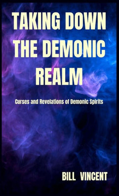 Taking down the Demonic Realm: Curses and Revelations of Demonic Spirits