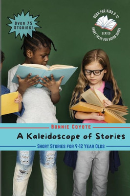 A Kaleidoscope of Stories: Humorous, Horror, Friendships, and More! (Short Tales for Young Minds)