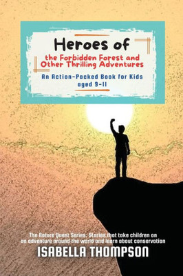 Heroes of the Forbidden Forest and Other Thrilling Adventures: An Action-Packed Book for Kids aged 9-11 (The Nature Quest Series: Stories That Take ... Adventure Around the World and Learn about)