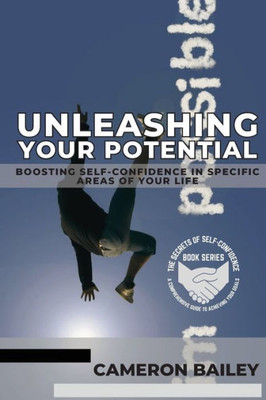Unleashing Your Potential: Boosting Self-Confidence in Specific Areas of Your Life (The Secrets of Self-Confidence: A Comprehensive Guide to Achieving Your Goals)