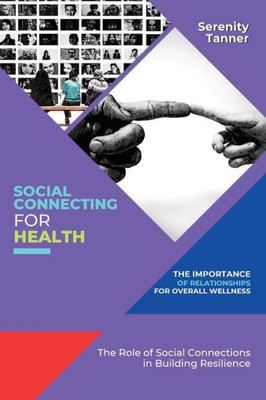 Social Connecting for Health-The Importance of Relationships for Overall Wellness: The Role of Social Connections in Building Resilience (Healthy ... Habits for Optimal Health and Wellness)