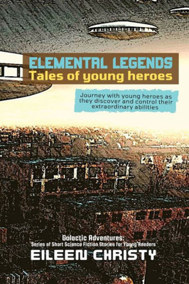 Elemental Legends-Tales of young heroes: Journey with young heroes as they discover and control their extraordinary abilities (Galactic Adventures: Short Science Fiction Stories for Young Readers)