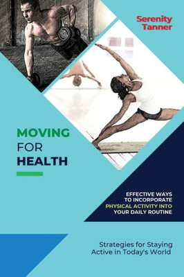 Moving for Health-Effective Ways to Incorporate Physical Activity into Your Daily Routine: Strategies for Staying Active in Today's World (Healthy ... Habits for Optimal Health and Wellness)