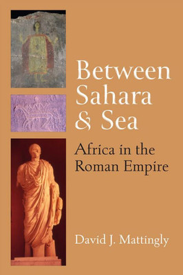 Between Sahara and Sea: Africa in the Roman Empire (Thomas Spencer Jerome Lectures)