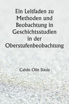 Ein Leitfaden zu Methoden und Beobachtung in Geschichtsstudien in der Oberstufenbeobachtung (German Edition)