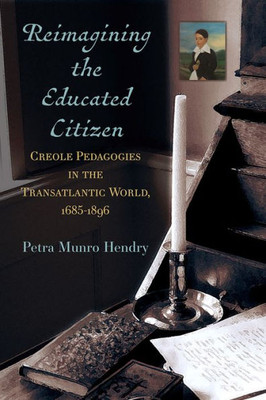 Reimagining the Educated Citizen: Creole Pedagogies in the Transatlantic World, 1685-1896