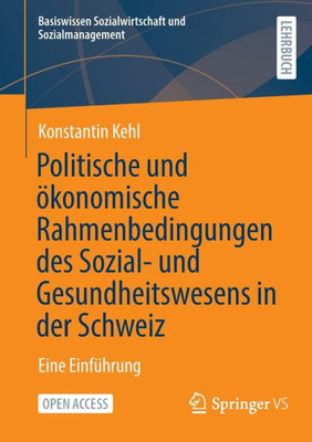 Politische und ökonomische Rahmenbedingungen des Sozial- und Gesundheitswesens in der Schweiz: Eine Einführung (Basiswissen Sozialwirtschaft und Sozialmanagement) (German Edition)