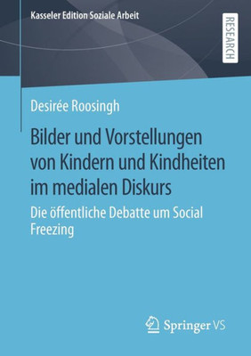 Bilder und Vorstellungen von Kindern und Kindheiten im medialen Diskurs: Die öffentliche Debatte um Social Freezing (Kasseler Edition Soziale Arbeit, 28) (German Edition)