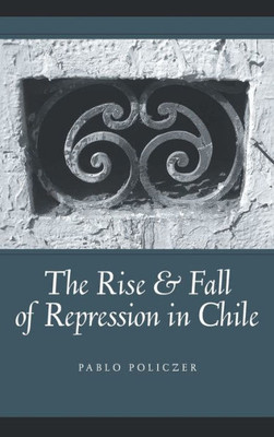 Rise and Fall of Repression in Chile (Kellogg Institute Series on Democracy and Development)