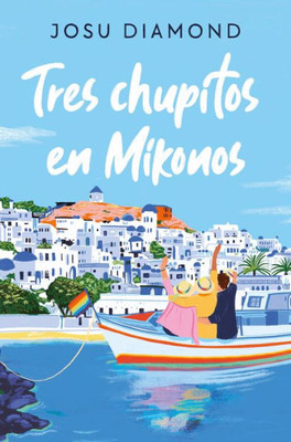 Tres chupitos en Mikonos / Three Shots in Mikonos (Trilogía Un cóctel en Chueca) (Spanish Edition)