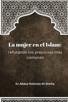 La mujer en el Islam: refutando los prejuicios más comunes (Spanish Edition)