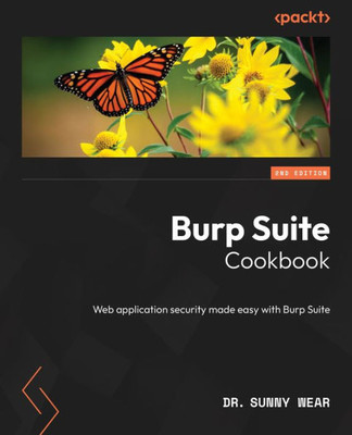 Burp Suite Cookbook: Web application security made easy with Burp Suite