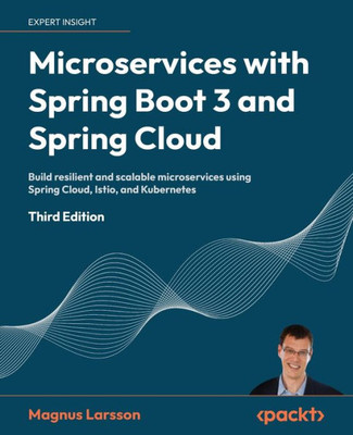 Microservices with Spring Boot 3 and Spring Cloud: Build resilient and scalable microservices using Spring Cloud, Istio, and Kubernetes