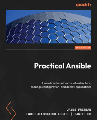 Practical Ansible: Learn how to automate infrastructure, manage configuration, and deploy applications