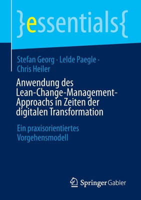 Anwendung des Lean-Change-Management-Approachs in Zeiten der digitalen Transformation: Ein praxisorientiertes Vorgehensmodell (essentials) (German Edition)
