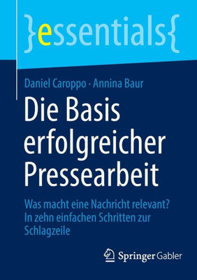 Die Basis erfolgreicher Pressearbeit: Was macht eine Nachricht relevant? In zehn einfachen Schritten zur Schlagzeile (essentials) (German Edition)