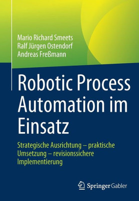 Robotic Process Automation im Einsatz: Strategische Ausrichtung - praktische Umsetzung - revisionssichere Implementierung (German Edition)