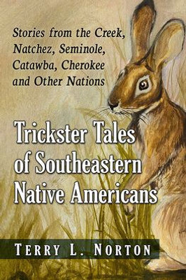 Trickster Tales of Southeastern Native Americans: Stories from the Creek, Natchez, Seminole, Catawba, Cherokee and Other Nations