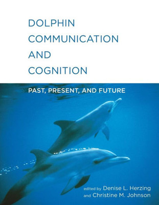 Dolphin Communication and Cognition: Past, Present, and Future