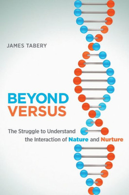 Beyond Versus: The Struggle to Understand the Interaction of Nature and Nurture