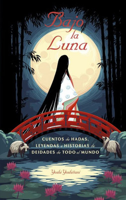 Bajo la luna: Cuentos de hadas, leyendas e historias de deidades de todo el mundo (Spanish Edition)