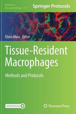 Tissue-Resident Macrophages: Methods and Protocols (Methods in Molecular Biology, 2713)