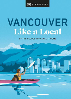 Vancouver Like a Local: By the People Who Call It Home (Local Travel Guide)