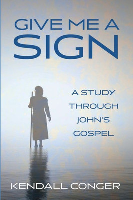 Give Me a Sign: A Study Through John's Gospel
