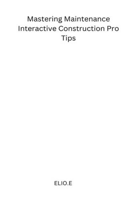 Mastering Maintenance Interactive Construction Pro Tips