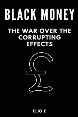 black money the war over the corrupting effects