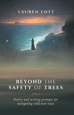 Beyond the Safety of Trees: poetry and writing prompts for navigating wild new ways.