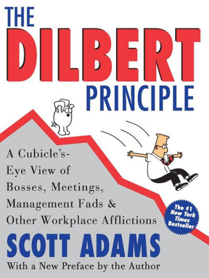 Dilbert Principle, The: A Cubicle's-Eye View of Bosses, Meetings, Management Fads & Other Workplace Afflictions