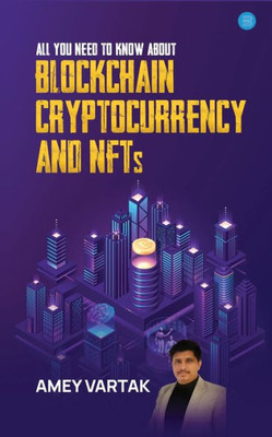 All You Need to Know about Blockchain, Cryptocurrencies, and NFT
