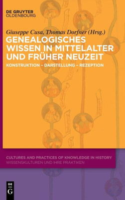 Genealogisches Wissen in Mittelalter und Früher Neuzeit: Konstruktion - Darstellung - Rezeption (Cultures and Practices of Knowledge in History) (German Edition)