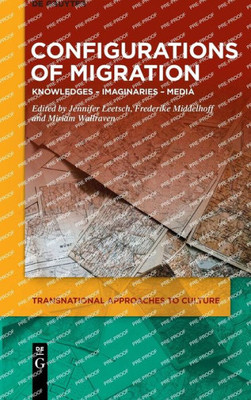 Configurations of Migration: Knowledges - Imaginaries - Media (Transnational Approaches to Culture)