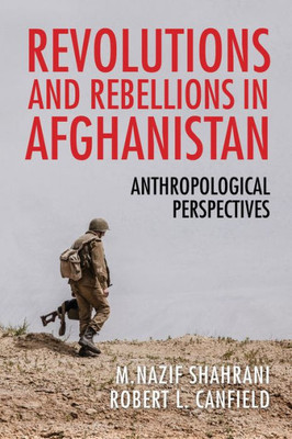 Revolutions and Rebellions in Afghanistan: Anthropological Perspectives
