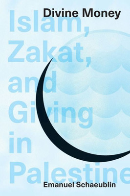Divine Money: Islam, Zakat, and Giving in Palestine (Muslim Philanthropy and Civil Society)