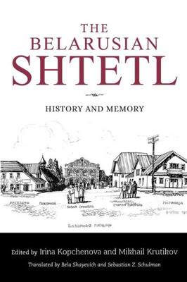 The Belarusian Shtetl: History and Memory (Jews of Eastern Europe)